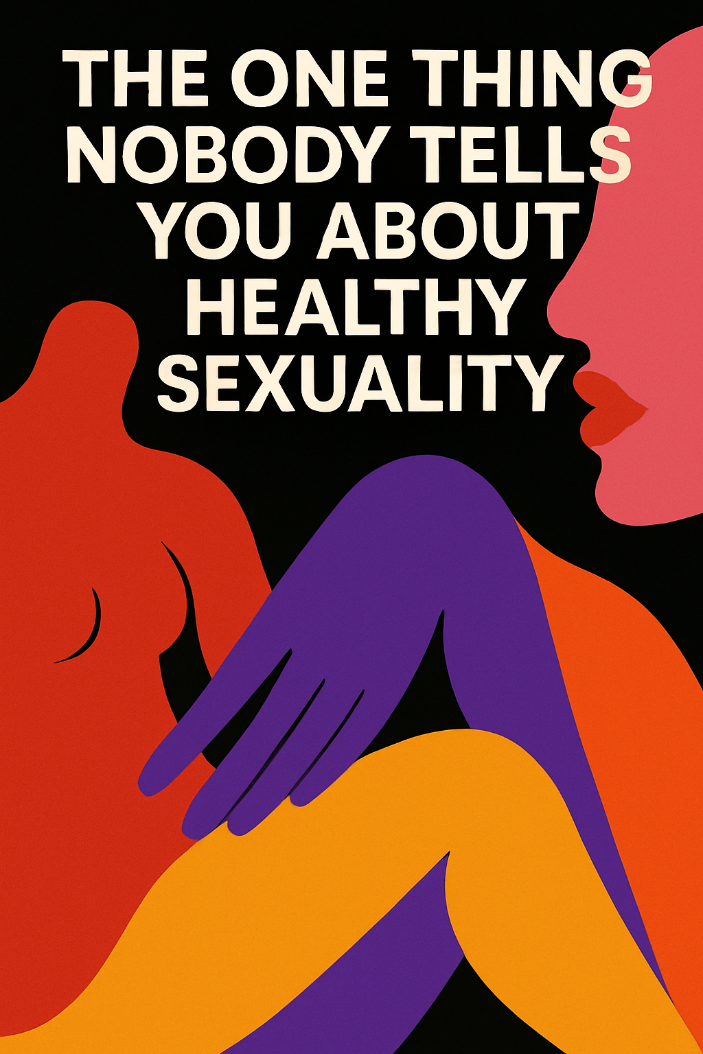 The One Thing Nobody Tells You About Healthy Sexuality (But Everyone Should Know)